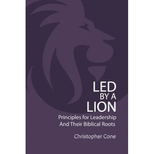 Led By a Lion: Principles for Leadership and Their Biblical Roots