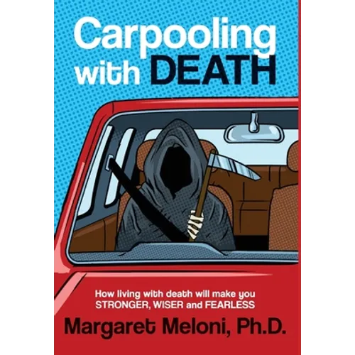 Carpooling With Death: How living with death will make you stronger, wiser and fearless