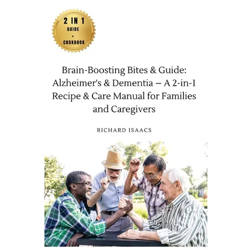 Brain-Boosting Bites & Guide: Navigating Memory Care with Nutritious Cookbook and Proactive Strategies - The Complete Roadmap for Enhancing Cognitive