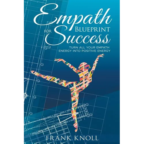 Empath's Blueprint for Success: Turn all your Empath energy into positive energy