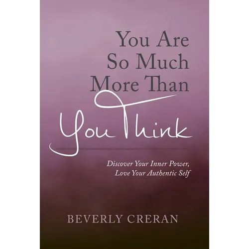 You Are So Much More Than You Think: Discover Your Inner Power, Love Your Authentic Self
