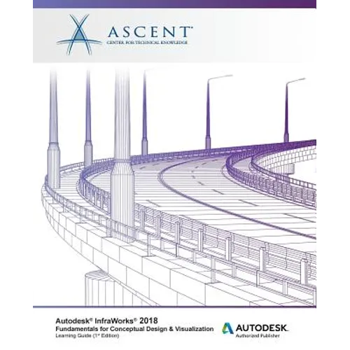 Autodesk InfraWorks 2018 Fundamentals for Conceptual Design & Visualization: Autodesk Authorized Publisher