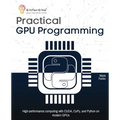 Practical GPU Programming: High-performance computing with CUDA, CuPy, and Python on modern GPUs