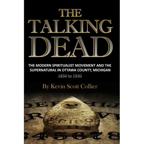 The Talking Dead: The Modern Spiritualist Movement and the Supernatural in Ottawa County, Michigan, 1850 to 1930