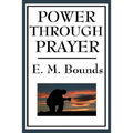 Power Through Prayer: A Classic Work on the Power and Practice of Prayer