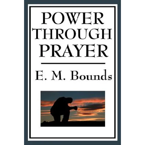 Power Through Prayer: A Classic Work on the Power and Practice of Prayer