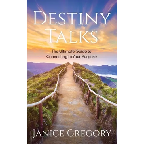 Destiny Talks: The Ultimate Guide to Connecting to Your Purpose