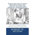 Baking Recipes & Home Remedies From the Time of the War For American Independence: A Unique Collection of Recpes & Remedies Used in the Homes of Signe