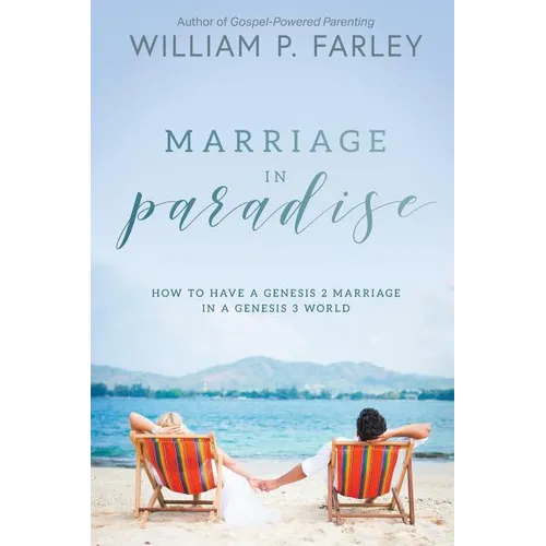 Marriage In Paradise: How to Have a Genesis two Marriage in a Genesis three World