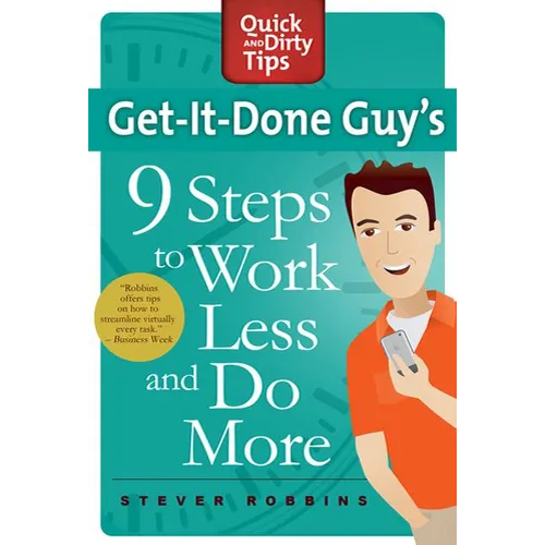 Get-It-Done Guy's 9 Steps to Work Less and Do More: Transform Yourself from Overwhelmed to Overachiever