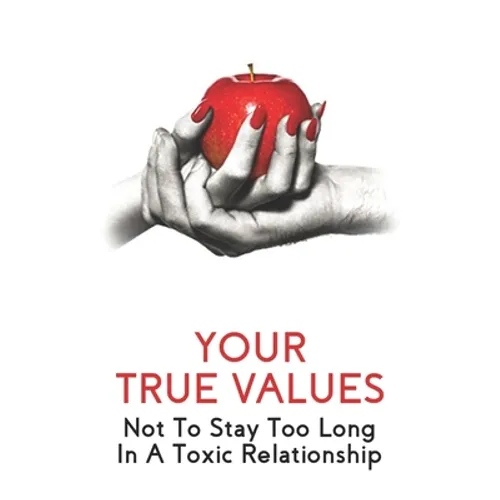 Your True Values: Not To Stay Too Long In A Toxic Relationship: Self Help Book On Depression