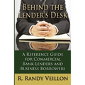 Behind the Lender's Desk: A Reference Guide for Commercial Bank Lenders and Business Borrowers