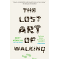 The Lost Art of Walking: The Lost Art of Walking: The History, Science, and Literature of Pedestrianism