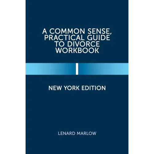 A Common Sense, Practical Guide to Divorce Workbook: New York Edition