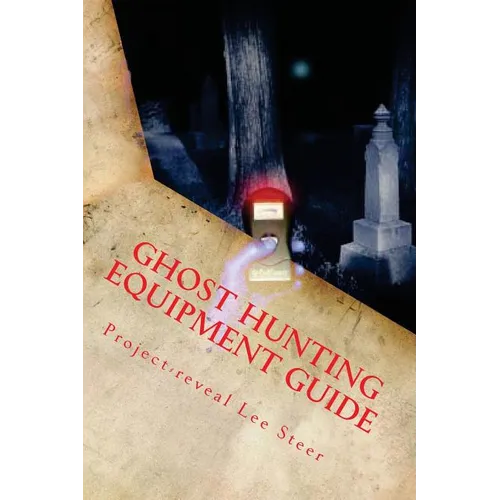 Ghost Hunting Equipment Guide: The Paranormal Equipment Guide.