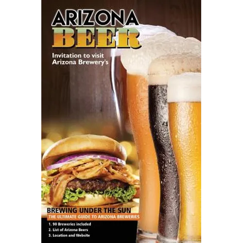The Ultimate Guide to Arizona Breweries: Arizona Beer Brewing Under The Sun Pocket Size
