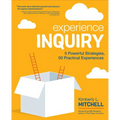Experience Inquiry: 5 Powerful Strategies, 50 Practical Experiences
