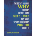 The Secret Reasons Why Teachers Are Not Using Web 2.0 Tools and What School Librarians Can Do about It