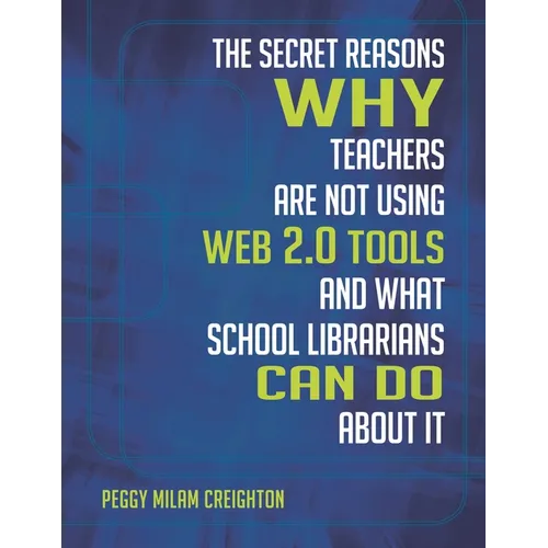 The Secret Reasons Why Teachers Are Not Using Web 2.0 Tools and What School Librarians Can Do about It