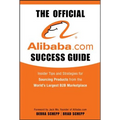 The Official Alibaba.com Success Guide: Insider Tips and Strategies for Sourcing Products from the World's Largest B2B Marketplace