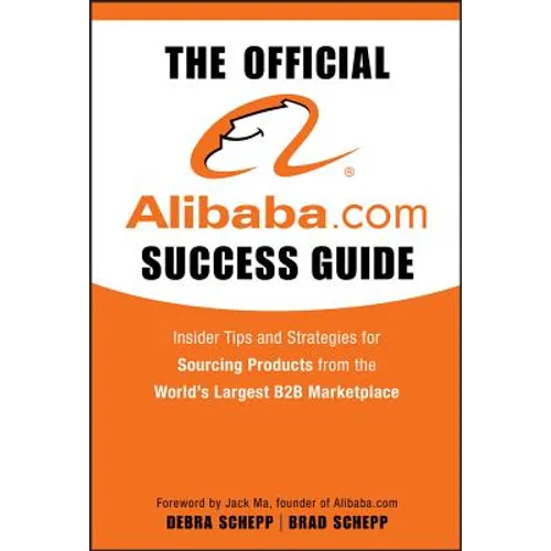 The Official Alibaba.com Success Guide: Insider Tips and Strategies for Sourcing Products from the World's Largest B2B Marketplace