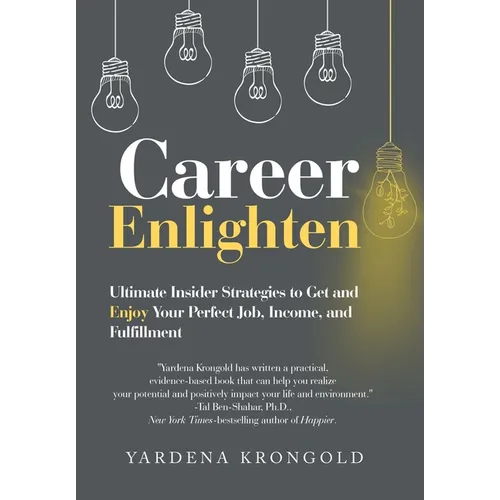 Career Enlighten: Ultimate Insider Strategies to Get and Enjoy Your Perfect Job, Income, and Fulfillment
