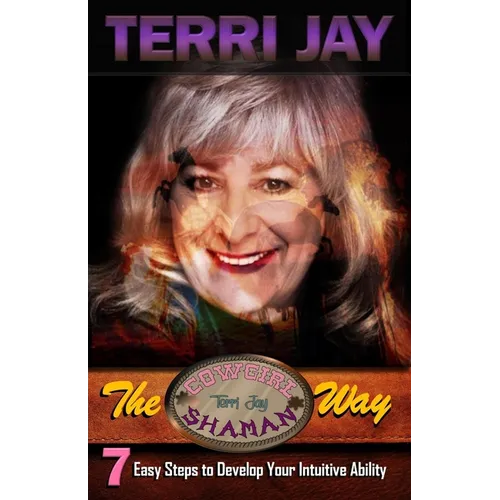 The Cowgirl Shaman Way: Seven Easy Steps to Develop Your Intuitive Ability