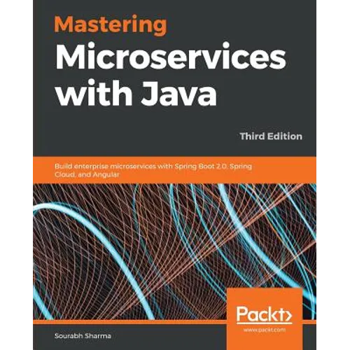 Mastering Microservices with Java - Third Edition: Build enterprise microservices with Spring Boot 2.0, Spring Cloud, and Angular
