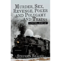 Murder, Sex, Revenge, Poker, and Polygamy ... and Trains: A Novel ... Sort Of