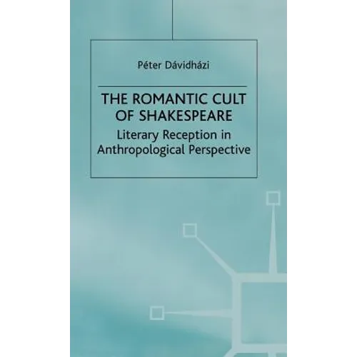 The Romantic Cult of Shakespeare: Literary Reception in Anthropological Perspective