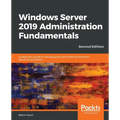 Windows Server 2019 Administration Fundamentals - Second Edition: A beginner's guide to managing and administering Windows Server environments