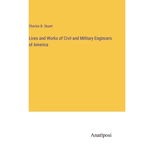 Lives and Works of Civil and Military Engincers of America