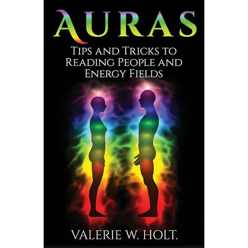 Auras: Tips & Tricks to Reading People and Energy Fields