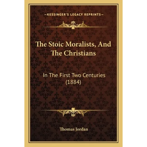 The Stoic Moralists, And The Christians: In The First Two Centuries (1884)