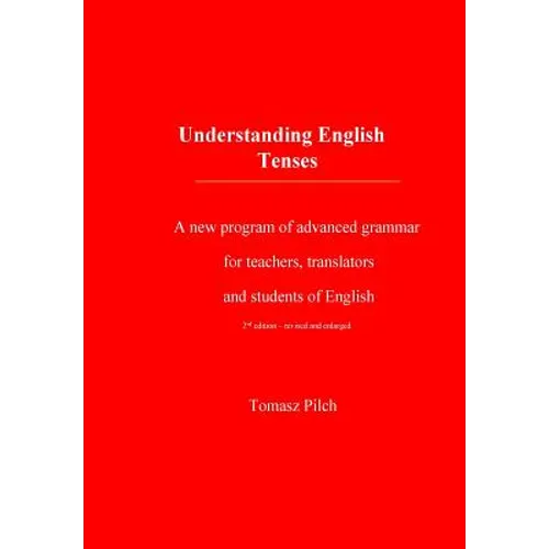 Understanding English Tenses 2nd edition: A new program of advanced grammar for teachers, translators, and students of English
