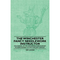 The Winchester Fancy Needlework Instructor - And Manual of the Fashionable and Elegant Accomplishment of Knitting and Crochet
