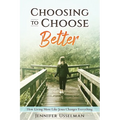 Choosing to Choose Better: How Living More Like Jesus Changes Everything