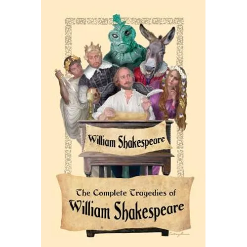 The Complete Tragedies of William Shakespeare: The Immortal Tragedies of Power, Passion, and Fate