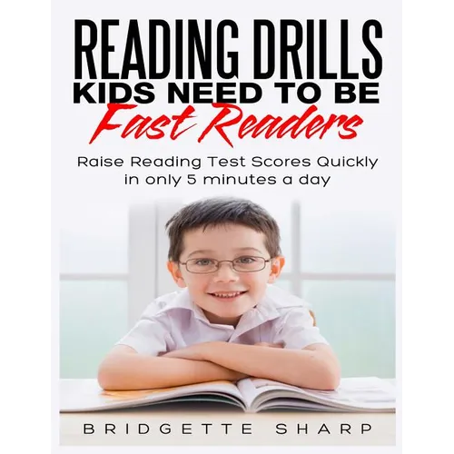 Reading Drills Kids Need to be Fast Readers: Raise Reading Test Scores Quickly in only 5 Minutes a Day
