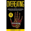 Overeating: Understanding, Overcoming and Preventing Overeating, Binge Eating, Body Image Problems, Emotional Eating and Diet Troubles