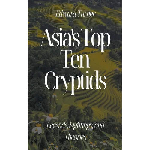 Asia's Top Ten Cryptids: Legends, Sightings, and Theories