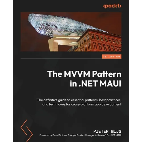The MVVM Pattern in .NET MAUI: The definitive guide to essential patterns, best practices, and techniques for cross-platform app development