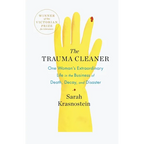 The Trauma Cleaner: One Woman's Extraordinary Life in the Business of Death, Decay, and Disaster
