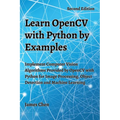 Learn OpenCV with Python by Examples: Implement Computer Vision Algorithms Provided by OpenCV with Python for Image Processing, Object Detection and M