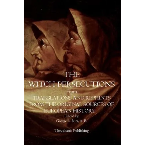 The Witch-Persecutions: From Translations and Reprints From The Original Sources of European History