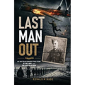 Last Man Out: An RAF Rear Gunner's True Story of Fire, Wire, and the Long Walk Home