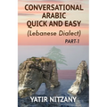 Conversational Arabic Quick and Easy: The Most Advanced Revolutionary Technique to Learn Lebanese Arabic Dialect! A Levantine Colloquial
