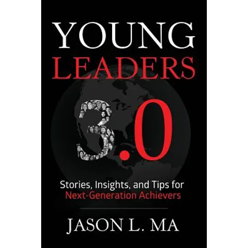 Young Leaders 3.0: Stories, Insights, and Tips for Next-Generation Achievers