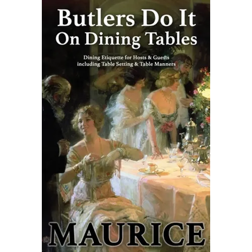 Butlers Do It On Dining Tables: Dining Etiquette for Hosts & Guests including Table Setting & Table Manners