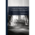 Ulrich Zwingli, the Patriotic Reformer